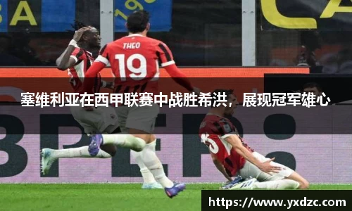 塞维利亚在西甲联赛中战胜希洪，展现冠军雄心